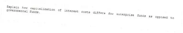 Explain how capitalization of interest costs differs for enterprise funds as opposed to governmental funds.