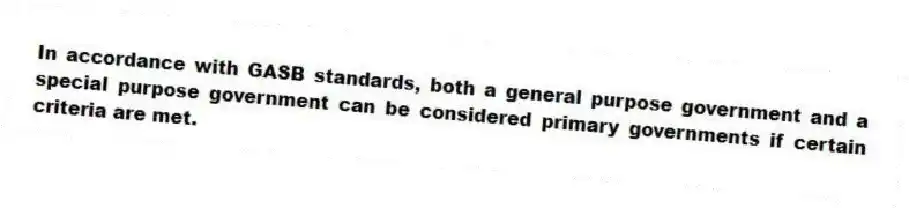 In accordance with GASB standards, both a general purpose government and a special purpose government can be considered primary governments if certain criteria are met.