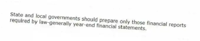 State and local governments should prepare only those financial reports required by law-generally year-end financial statements.