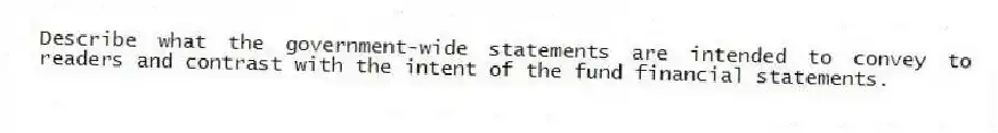 Describe what the government-wide statements are intended to convey to readers and contrast with the intent of the fund financial statements.