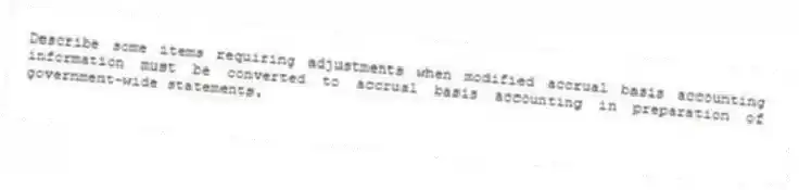 Describe some items requiring adjustments when modified accrual basis accounting information must be converted to accrual basis accounting in preparation of government-wide statements.