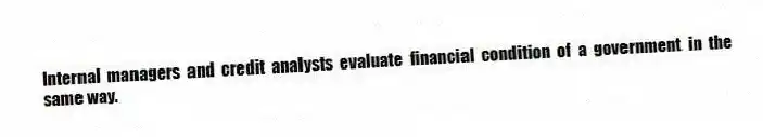 Internal managers and credit analysts evaluate financial condition of a government in the same way.