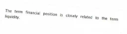 The term financial position is closely related to the term liquidity.
