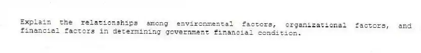 Explain the relationships among environmental factors, organizational factors, and financial factors in determining government financial condition.