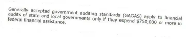 Generally accepted government auditing standards (GAGAS) apply to financial audits of state and local governments only if they expend $750,000 or more in federal financial assistance.