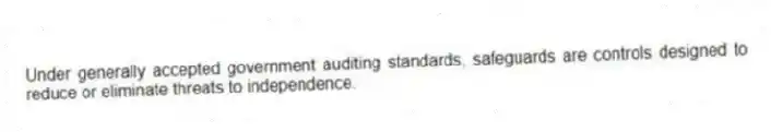 Under generally accepted government auditing standards, safeguards are controls designed to reduce or eliminate threats to independence.