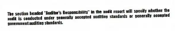 The section headed "Auditor's Responsibility" in the audit report will specify whether the audit is conducted under generally accepted auditing standards or generally accepted government auditing standards.