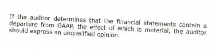 If the auditor determines that the financial statements contain a departure from GAAP, the effect of which is material, the auditor should express an unqualified opinion.