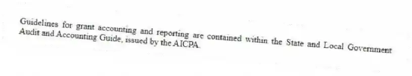 Guidelines for grant accounting and reporting are contained within the State and Local Government Audit and Accounting Guide, issued by the AICPA.
