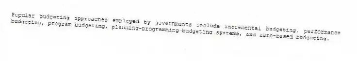 Popular budgeting approaches employed by governments include incremental budgeting, performance budgeting, program budgeting, planning-programming-budgeting systems, and zero-based budgeting.