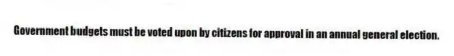 Government budgets must be voted upon by citizens for approval in an annual general election.