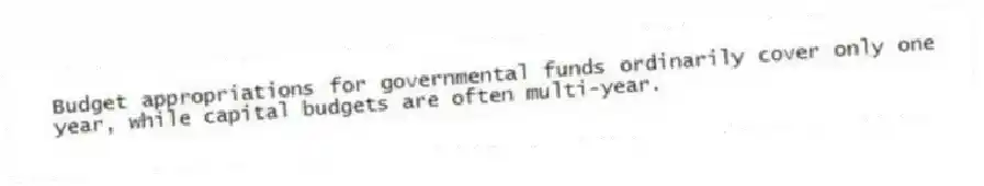 Budget appropriations for governmental funds ordinarily cover only one year, while capital budgets are often multi-year.