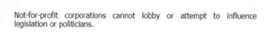 Not-for-profit corporations cannot lobby or attempt to influence legislation or politicians.