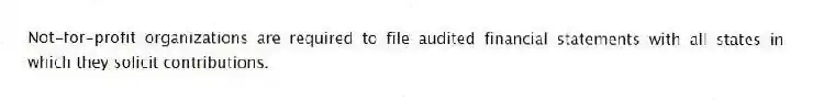 Not-for-profit organizations are required to file audited financial statements with all states in which they solicit contributions.