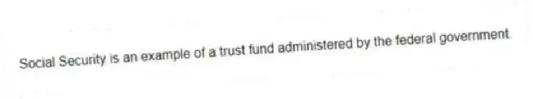 Social Security is an example of a trust fund administered by the federal government.