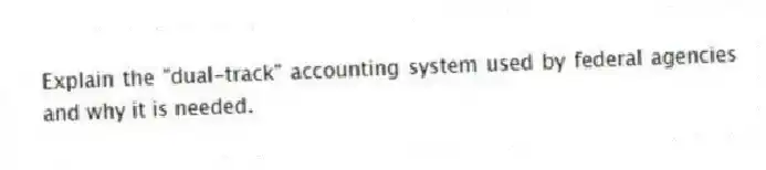 Explain the "dual-track" accounting system used by federal agencies and why it is needed.