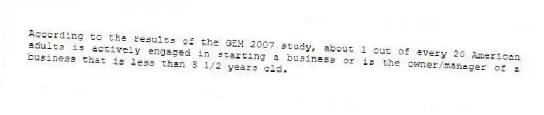 According to the results of the GEM 2007 study, about 1 out of every 20 American adults is actively engaged in starting a business or is the owner/manager of a business that is less than 3 1/2 years old.