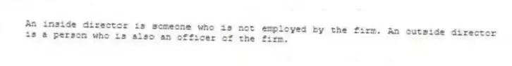 An inside director is someone who is not employed by the firm. An outside director is a person who is also an officer of the firm.