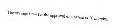 The average time for the approval of a patent is 16 months.