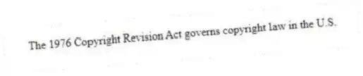 The 1976 Copyright Revision Act governs copyright law in the U.S.