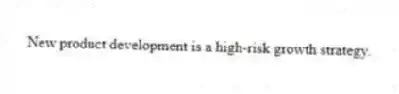 New product development is a high-risk growth strategy.
