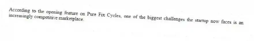 According to the opening feature on Pure Fix Cycles, one of the biggest challenges the startup now faces is an increasingly competitive marketplace.