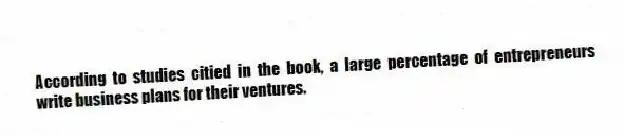 According to studies citied in the book, a large percentage of entrepreneurs write business plans for their ventures.
