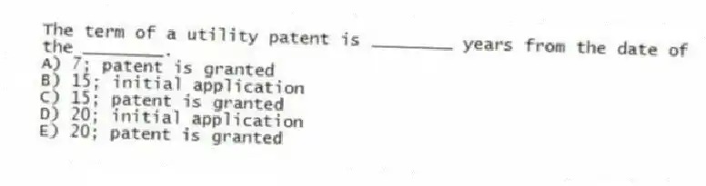 The term of a utility patent is ________ years from the date of the ________.
A) 7; patent is granted
B) 15; initial application
C) 15; patent is granted
D) 20; initial application
E) 20; patent is granted