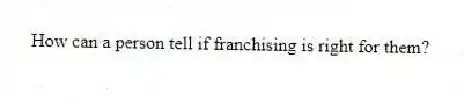 How can a person tell if franchising is right for them?