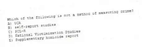Which of the following is not a method of measuring crime?
A) UCR
B) self-report studies
C) PCL-R
D) National Victimization Studies
E) Supplementary homicide report