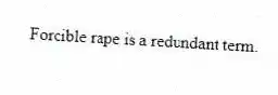 Forcible rape is a redundant term.
