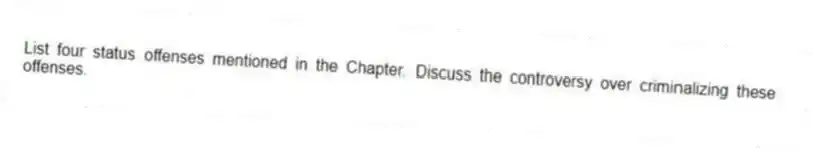 List four status offenses mentioned in the Chapter. Discuss the controversy over criminalizing these offenses.
