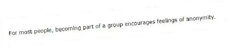 For most people, becoming part of a group encourages feelings of anonymity.