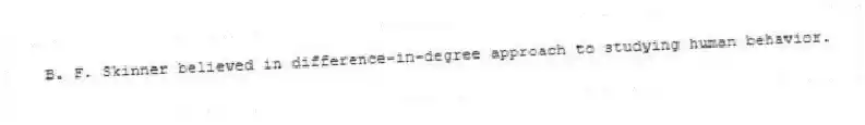 B. F. Skinner believed in difference-in-degree approach to studying human behavior.