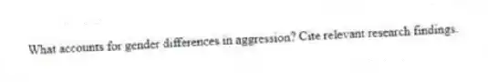What accounts for gender differences in aggression? Cite relevant research findings.