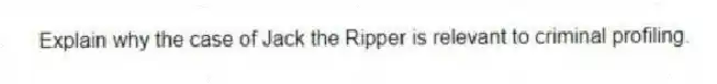 Explain why the case of Jack the Ripper is relevant to criminal profiling.