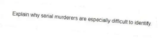 Explain why serial murderers are especially difficult to identify.