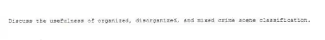 Discuss the usefulness of organized, disorganized, and mixed crime scene classification.