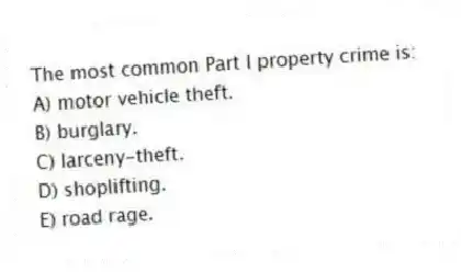 The most common Part I property crime is:
A) motor vehicle theft.
B) burglary.
C) larceny-theft.
D) shoplifting.
E) road rage.