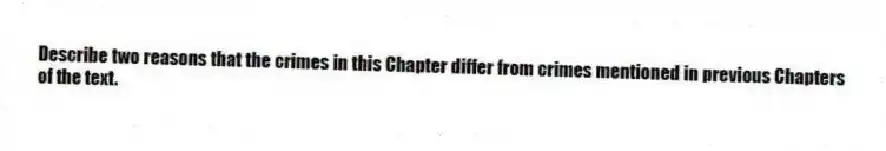 Describe two reasons that the crimes in this Chapter differ from crimes mentioned in previous Chapters of the text.