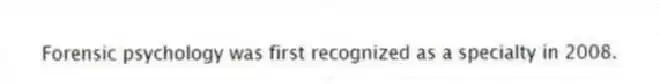 Forensic psychology was first recognized as a specialty in 2008.