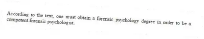 According to the text, one must obtain a forensic psychology degree in order to be a competent forensic psychologist.