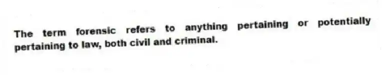 The term forensic refers to anything pertaining or potentially pertaining to law, both civil and criminal.