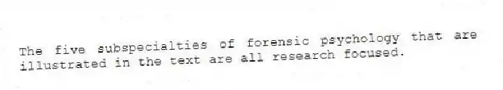 The five subspecialties of forensic psychology that are illustrated in the text are all research focused.