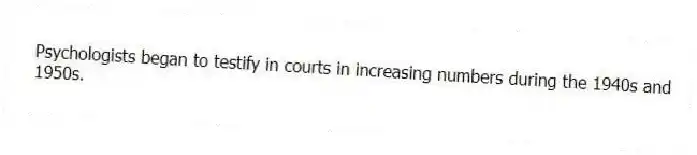 Psychologists began to testify in courts in increasing numbers during the 1940s and 1950s.