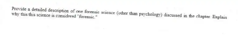 Provide a detailed description of one forensic science (other than psychology) discussed in the chapter. Explain why this this science is considered "forensic."