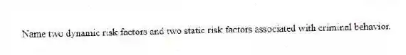 Name two dynamic risk factors and two static risk factors associated with criminal behavior.