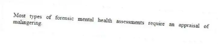 Most types of forensic mental health assessments require an appraisal of malingering.