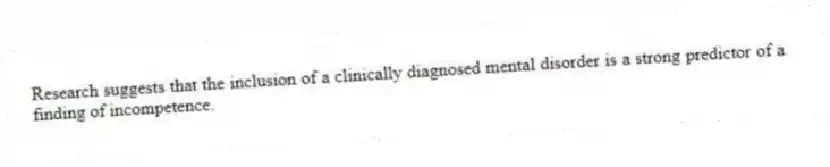 Research suggests that the inclusion of a clinically diagnosed mental disorder is a strong predictor of a finding of incompetence.