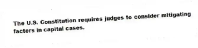 The U.S. Constitution requires judges to consider mitigating factors in capital cases.